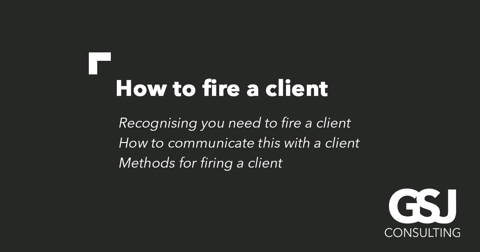 Knowing when to fire a client and understanding how to do it